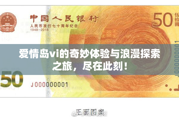 爱情岛vi的奇妙体验与浪漫探索之旅，尽在此刻！