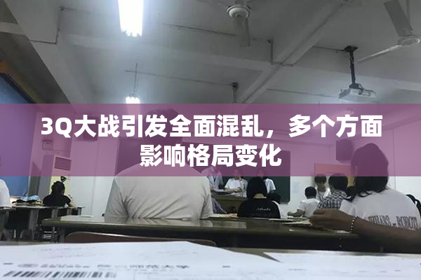 3Q大战引发全面混乱，多个方面影响格局变化