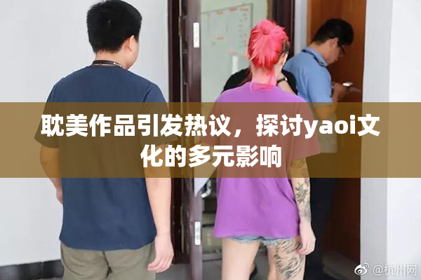 耽美作品引发热议，探讨yaoi文化的多元影响