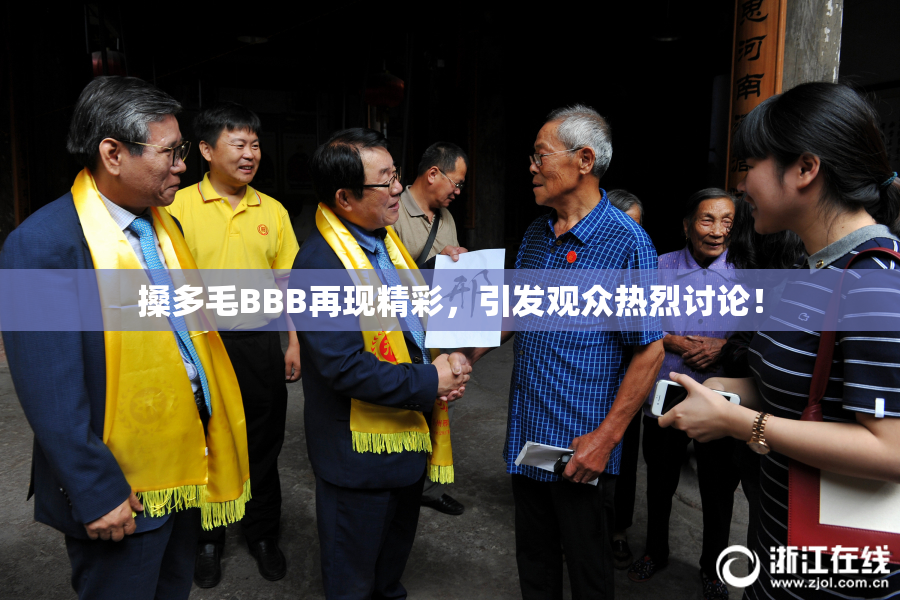 搡多毛BBB再现精彩，引发观众热烈讨论！