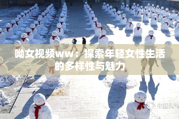 呦女视频ww：探索年轻女性生活的多样性与魅力