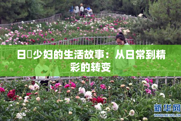 日夲少妇的生活故事：从日常到精彩的转变