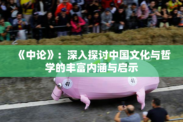 《中论》：深入探讨中国文化与哲学的丰富内涵与启示