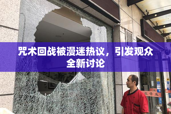 咒术回战被漫迷热议，引发观众全新讨论