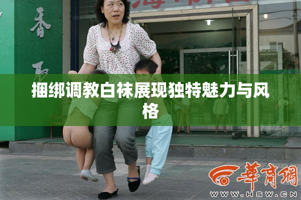 捆绑调教白袜展现独特魅力与风格
