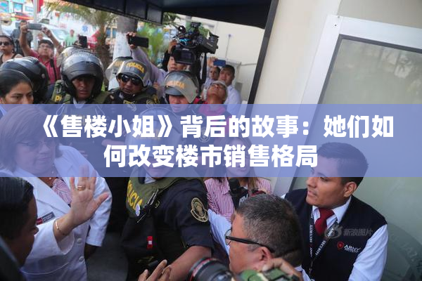 《售楼小姐》背后的故事：她们如何改变楼市销售格局