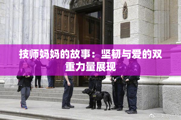 技师妈妈的故事：坚韧与爱的双重力量展现