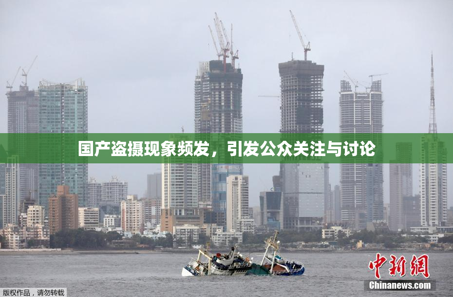 国产盗摄现象频发，引发公众关注与讨论