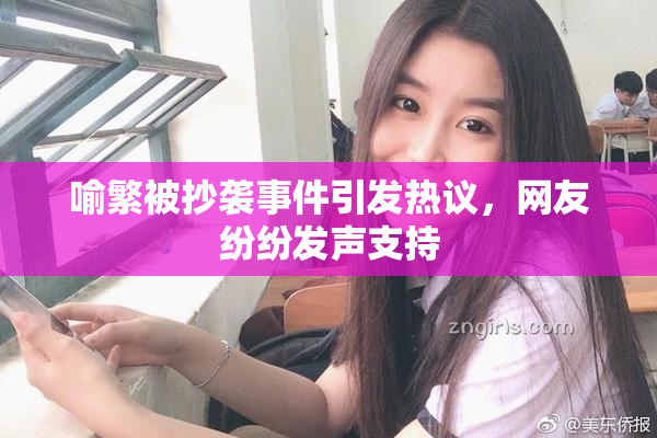 喻繁被抄袭事件引发热议，网友纷纷发声支持