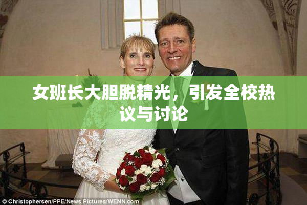 女班长大胆脱精光，引发全校热议与讨论