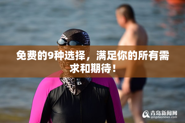 免费的9种选择，满足你的所有需求和期待！