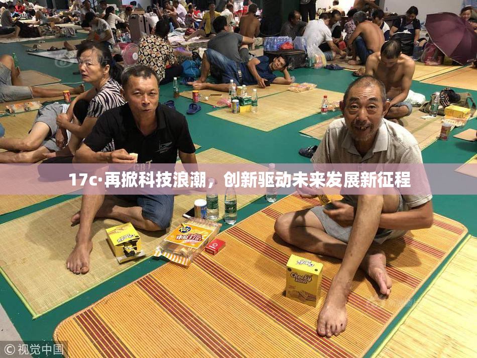 17c·再掀科技浪潮，创新驱动未来发展新征程