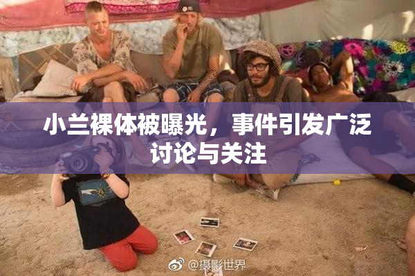 小兰裸体被曝光，事件引发广泛讨论与关注