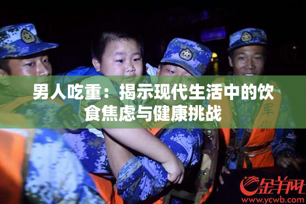 男人吃重：揭示现代生活中的饮食焦虑与健康挑战