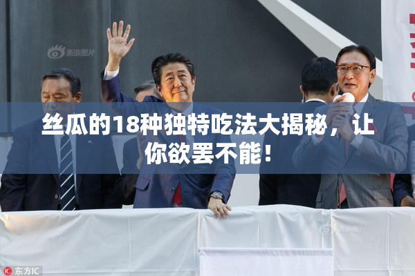 丝瓜的18种独特吃法大揭秘，让你欲罢不能！