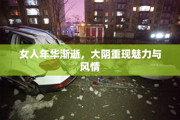 女人年华渐逝，大阴重现魅力与风情