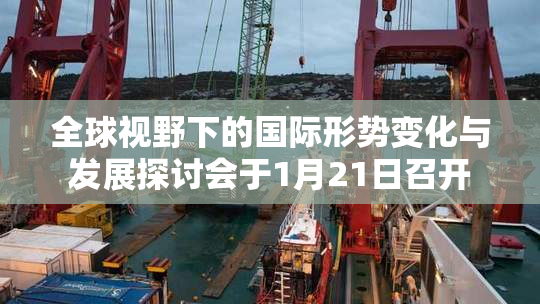 全球视野下的国际形势变化与发展探讨会于1月21日召开