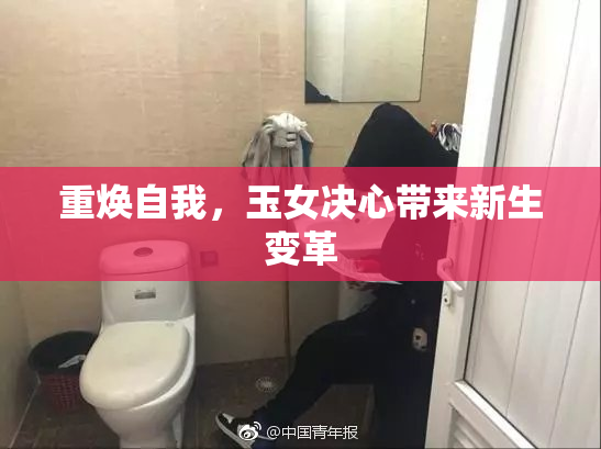 重焕自我，玉女决心带来新生变革