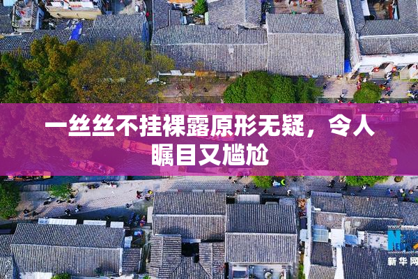 一丝丝不挂裸露原形无疑，令人瞩目又尴尬