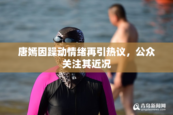 唐嫣因躁动情绪再引热议，公众关注其近况