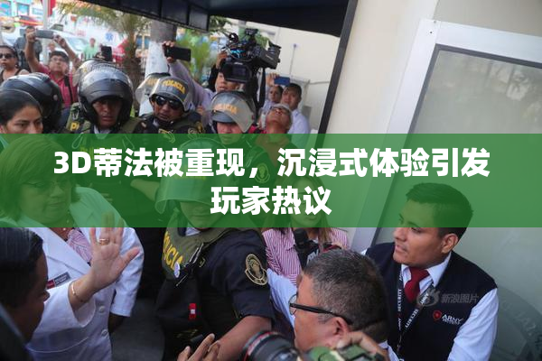 3D蒂法被重现，沉浸式体验引发玩家热议