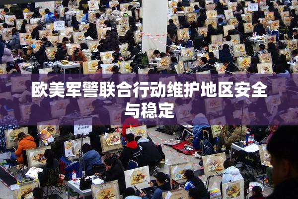 欧美军警联合行动维护地区安全与稳定