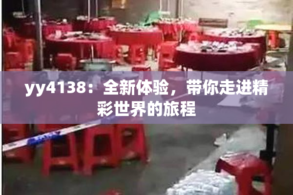 yy4138：全新体验，带你走进精彩世界的旅程