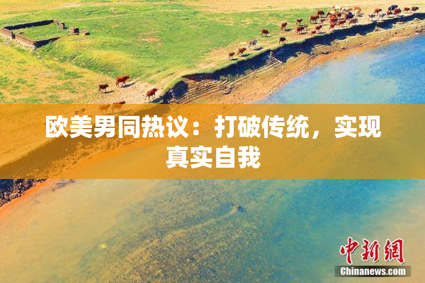 欧美男同热议：打破传统，实现真实自我
