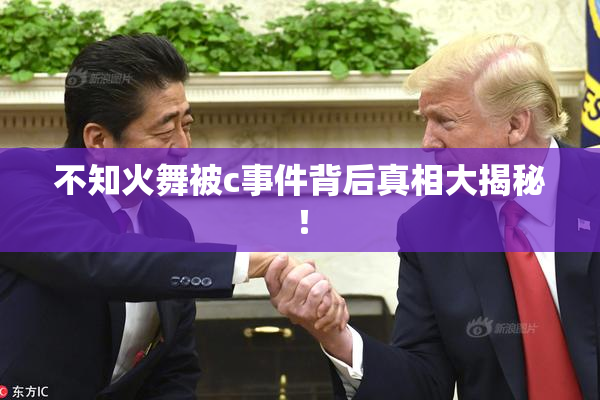 不知火舞被c事件背后真相大揭秘！