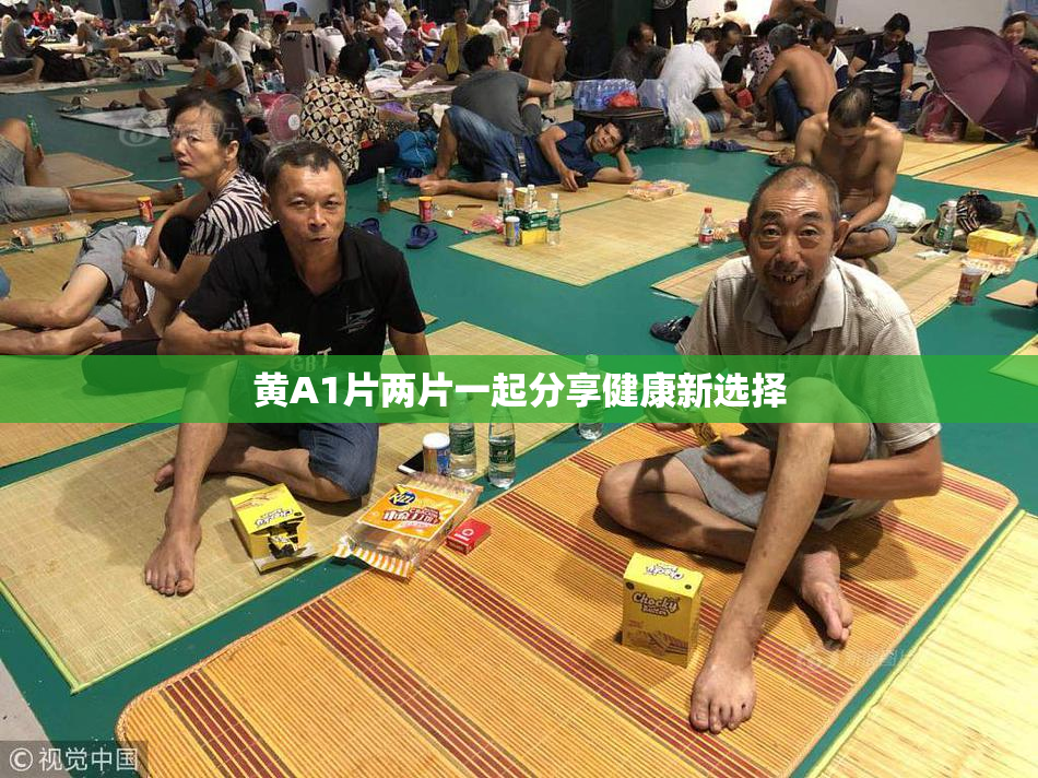 黄A1片两片一起分享健康新选择