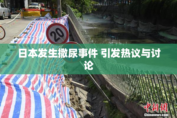 日本发生撒尿事件 引发热议与讨论