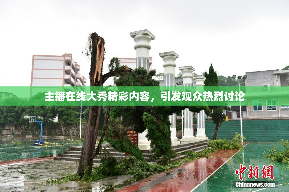 主播在线大秀精彩内容，引发观众热烈讨论