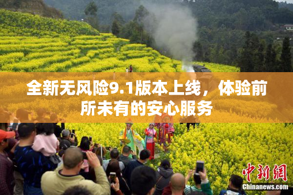 全新无风险9.1版本上线，体验前所未有的安心服务
