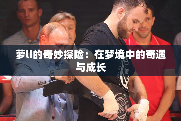 萝li的奇妙探险：在梦境中的奇遇与成长