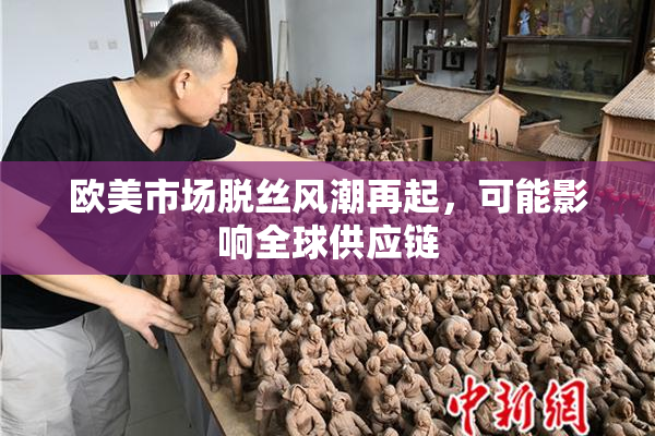欧美市场脱丝风潮再起，可能影响全球供应链