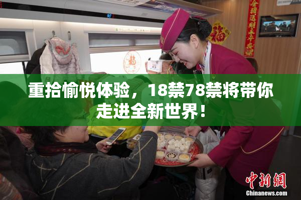 重拾愉悦体验，18禁78禁将带你走进全新世界！