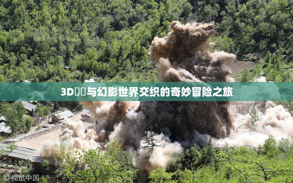 3D姉弚与幻影世界交织的奇妙冒险之旅