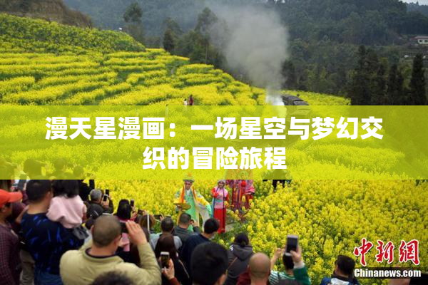 漫天星漫画：一场星空与梦幻交织的冒险旅程