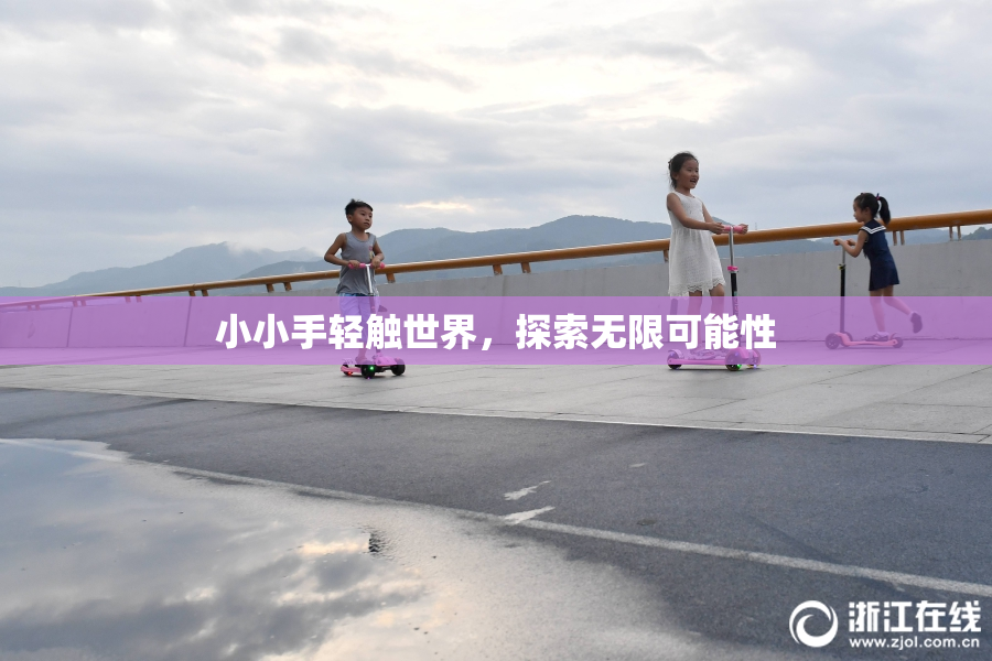 小小手轻触世界，探索无限可能性