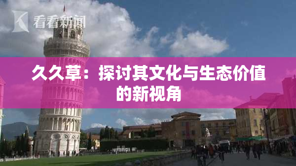 久久草：探讨其文化与生态价值的新视角