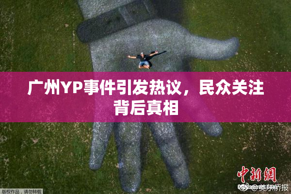 广州YP事件引发热议，民众关注背后真相