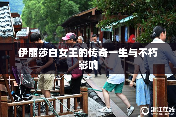 伊丽莎白女王的传奇一生与不朽影响