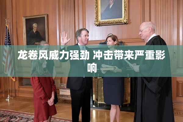 龙卷风威力强劲 冲击带来严重影响