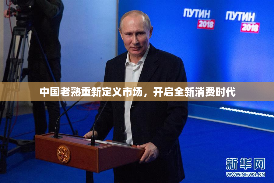 中国老熟重新定义市场，开启全新消费时代