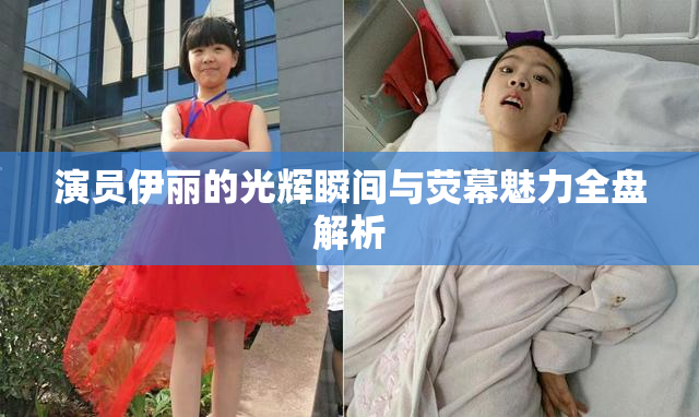演员伊丽的光辉瞬间与荧幕魅力全盘解析