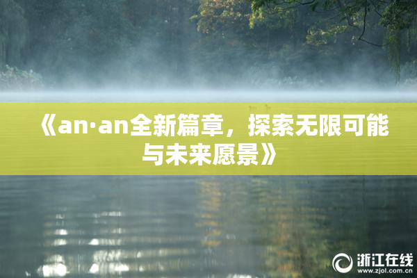 《an·an全新篇章，探索无限可能与未来愿景》