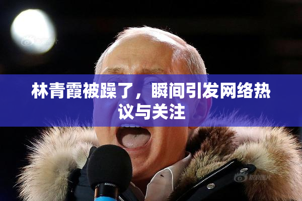 林青霞被躁了，瞬间引发网络热议与关注