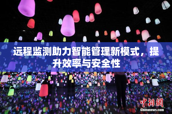 远程监测助力智能管理新模式，提升效率与安全性