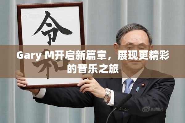 Gary M开启新篇章，展现更精彩的音乐之旅