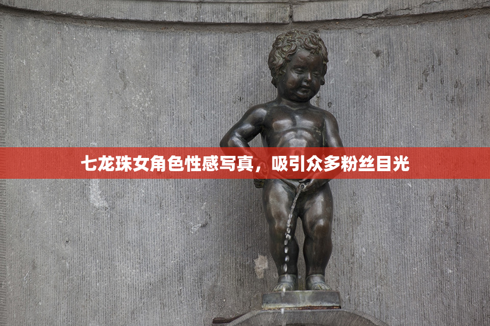 七龙珠女角色性感写真，吸引众多粉丝目光